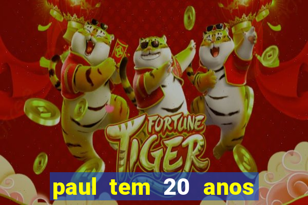 paul tem 20 anos de idade. a idade dele